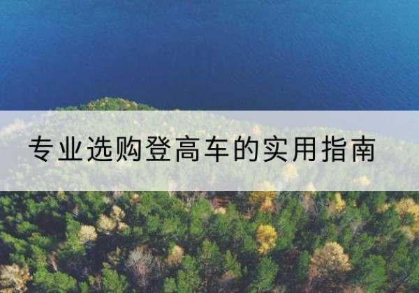 秦安电动登高车厂家推荐-专业选购登高车的实用指南